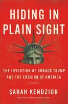 Hiding in Plain Sight : The Invention of Donald Trump and the Erosion of America: The Invention of Donald Trump and the Erosion of America