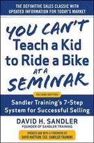 You Can't Teach a Kid to Ride a Bike at a Seminar, 2nd Edition: Sandler Training's 7-Step System for Successful Selling: Sandler Training's 7-Step System for Successful Selling 2nd Revised edition