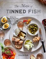 Magic of Tinned Fish: Elevate Your Cooking with Canned Anchovies, Sardines, Mackerel, Crab, and Other Amazing Seafood