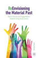 ReEnvisioning the Material Past: How to Educate and Engage Modern Students Using Visual Culture 1st ed. 2023