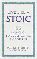 Live Like A Stoic: 52 Exercises for Cultivating a Good Life
