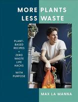 More Plants Less Waste: Plant-based Recipes plus Zero Waste Life Hacks with Purpose