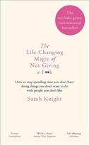 Life-Changing Magic of Not Giving a F**k: How to stop spending time you don't have doing things you don't want to do with people you don't like