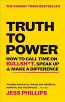 Truth to Power: How to Call Time on Bullsh*t, Speak Up & Make A Difference (The Sunday Times Bestseller)