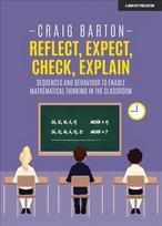 Reflect, Expect, Check, Explain: Sequences and behaviour to enable mathematical thinking in the classroom: Sequences and behaviour to enable mathematical thinking in the classroom