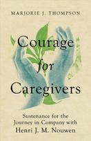 Courage for Caregivers - Sustenance for the Journey in Company with Henri J. M. Nouwen: Sustenance for the Journey in Company with Henri J. M. Nouwen