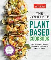 Complete Plant-Based Cookbook: 500 Inspired, Flexible Recipes for Eating Well without Meat