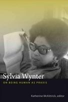 Sylvia wynter: on being human as praxis