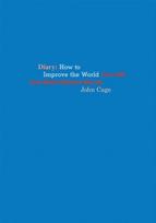 John Cage Diary: How to Improve the World (You Will Only Make Matters Worse)