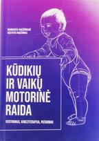 Kūdikių ir vaikų motorinė raida. Vertinimas, kineziterapija, patarimai - Kęstutis Radžiūnas, Margarita Radžiūnienė
