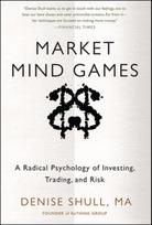 Market Mind Games: A Radical Psychology of Investing, Trading and Risk