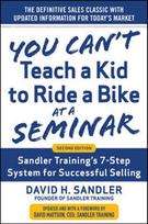 You Can’t Teach a Kid to Ride a Bike at a Seminar, 2nd Edition: Sandler Training’s 7-Step System for Successful Selling