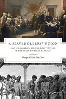 Slaveholders` Union – Slavery, Politics, and the Constitution in the Early American Republic