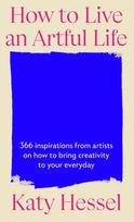 How To Live An Artful Life, 366 Inspirations from Artists on how to Bring Creativity to Your Everyday