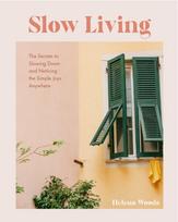Slow Living, The Secrets to Slowing Down and Noticing the Simple Joys Anywhere (Decorating Book for Homebodies, Happiness Book)