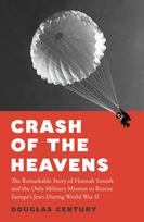 Crash of the Heavens, The Remarkable Story of Hannah Senesh and the Only Military Mission to Rescue Europe's Jews During World War II