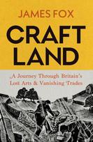 Craftland, A Journey Through Britain’s Lost Arts and Vanishing Trades