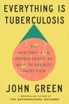 Everything Is Tuberculosis, The History and Persistence of Our Deadliest Infection