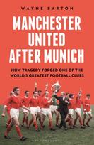 Manchester United After Munich, How Tragedy Forged One of the World’s Greatest Football Clubs
