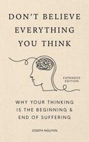 Don't Believe Everything You Think (Expanded Edition), Why Your Thinking Is The Beginning & End Of Suffering (Graduation Gift)