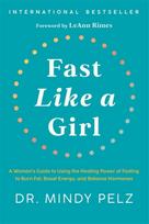 Fast Like a Girl, A Woman’s Guide to Using the Healing Power of Fasting to Burn Fat, Boost Energy, and Balance Hormones