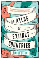 Atlas of Extinct Countries, The Remarkable (and Occasionally Ridiculous) Stories of 48 Nations That Fell off the Map