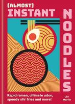 (Almost) Instant Noodles, Quick & Easy Recipes to Take Your Noodles to the Next Level