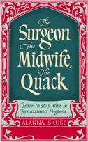 Surgeon, The Midwife, The Quack, How to Stay Alive in Renaissance England