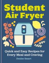 Student Air Fryer, Quick and Easy Recipes for Every Meal and Craving