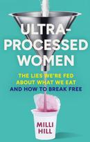 Ultra-Processed Women, The Lies We’Re Fed About What We Eat and How to Break Free