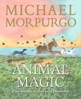 Animal Magic: Four Stories of the Great Outdoors, From Michael Morpurgo, author of the international phenomenon WAR HORSE