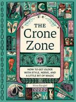 Crone Zone, How to Get Older with Style, Nerve, and a Little Bit of Magic