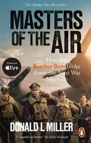Masters of the Air: How The Bomber Boys Broke Down the Nazi War Machine