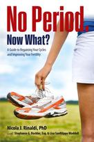 No Period. Now What?: A Guide to Regaining Your Cycles and Improving Your Fertility