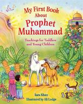 My First Book About the Prophet Muhammad: Teachings for Toddlers and Young Children, My First Book About the Prophet Muhammad: Teachings for Toddlers and Young Children