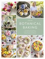 Botanical Baking: Contemporary baking and cake decorating with edible flowers and herbs