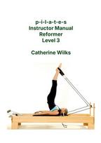 p-i-l-a-t-e-s Instructor Manual Reformer Level 3, p-i-l-a-t-e-s Instructor Manual Reformer Level 3