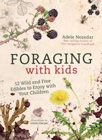 Foraging with Kids, 52 Wild and Free Edibles to Enjoy with Your Children