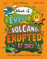 What If... Every Volcano Erupted at Once?, And Other Amazing Earth Questions