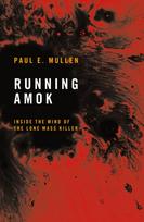 Running Amok, Inside the Mind of the Lone Mass Killer
