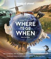 Lonely Planet's Where to Go When, The Ultimate Month-by-Month Travel Planner with 300+ Destinations