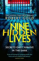 Nine Hidden Lives, 'If you're looking for a gripping thriller that twists and turns, Robert Gold delivers' HARLAN COBEN