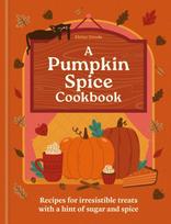 Pumpkin Spice Cookbook, Recipes for irresistible treats with a hint of sugar and spice