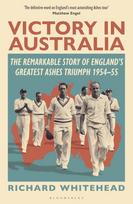 Victory in Australia, The Remarkable Story of England's Greatest Ashes Triumph 1954-55