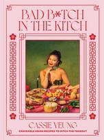 Bad B*tch in the Kitch, Craveable Asian Recipes to Ditch the Takeout: A Cookbook