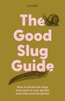 The Good Slug Guide, How to tackle the slugs and snails in your garden and help save the planet