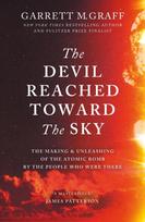 Devil Reached Toward the Sky, The Making and Unleashing of the Atomic Bomb - By The People Who Were There