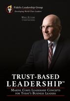 Trust-Based Leadership: Marine Corps Leadership Concepts for Todays Business Leaders