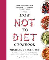 How Not to Diet Cookbook: Over 100 Recipes for Healthy, Permanent Weight Loss