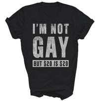 Im Not Gay But 20 Dollars Is 20 Dollars Funny Adult Unisex Shirt Gift 3XL